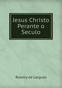 Jesus Christo Perante o Seculo