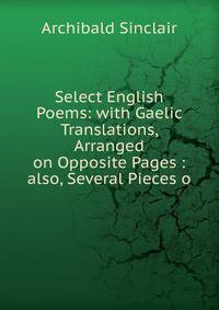 Select English Poems: with Gaelic Translations, Arranged on Opposite Pages : also, Several Pieces o