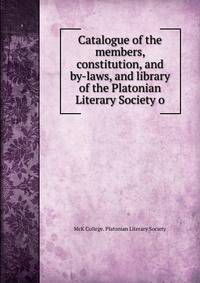 Catalogue of the members, constitution, and by-laws, and library of the Platonian Literary Society o