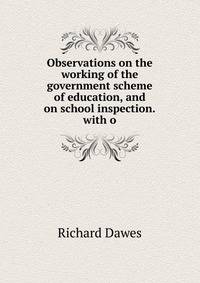 Observations on the working of the government scheme of education, and on school inspection.with o