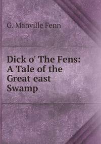 Dick o' The Fens: A Tale of the Great east Swamp