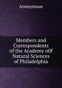Members and Correspondents of the Academy o0f Natural Sciences of Philadelphia