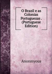 O Brazil e as Colonias Portuguezas . (Portuguese Edition)