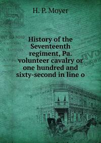 History of the Seventeenth regiment, Pa. volunteer cavalry or one hundred and sixty-second in line o