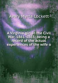 A Virginia girl in the Civil War, 1861-1865: being a record of the actual experiences of the wife o