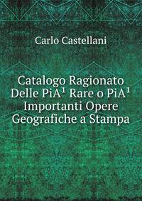 Catalogo Ragionato Delle PiA? Rare o PiA? Importanti Opere Geografiche a Stampa