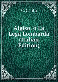 Algiso, o La Lega Lombarda (Italian Edition)