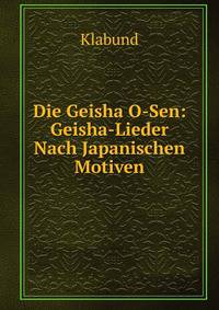 Die Geisha O-Sen: Geisha-Lieder Nach Japanischen Motiven