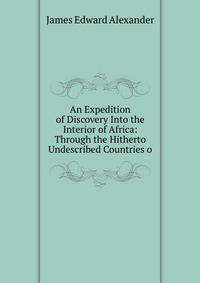 An Expedition of Discovery Into the Interior of Africa: Through the Hitherto Undescribed Countries o
