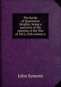 The battle of Queenston Heights: being a narrative of the opening of the War of 1812, with notices o
