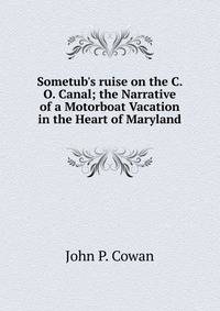 Sometub's ruise on the C. O. Canal; the Narrative of a Motorboat Vacation in the Heart of Maryland