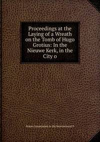 Proceedings at the Laying of a Wreath on the Tomb of Hugo Grotius: In the Nieuwe Kerk, in the City o