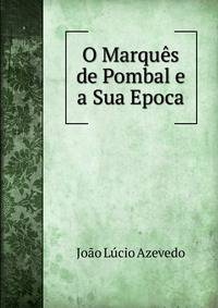 O Marques de Pombal e a Sua Epoca