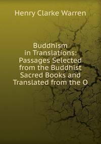 Buddhism in Translations: Passages Selected from the Buddhist Sacred Books and Translated from the O