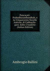 Pancacati-Prabodhasambandhah, o Le Cinquecento Novelle Antiche, di Cubhacila-gani. Edite e tradotte (Italian Edition)