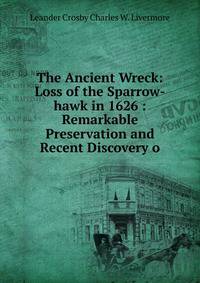 The Ancient Wreck: Loss of the Sparrow-hawk in 1626 : Remarkable Preservation and Recent Discovery o