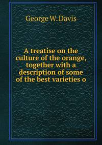 A treatise on the culture of the orange, together with a description of some of the best varieties o