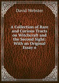 A Collection of Rare and Curious Tracts on Witchcraft and the Second Sight: With an Original Essay o