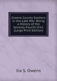 Greene County Soldiers in the Late War: Being a History of the Seventy-Fourth O.V.I. (Large Print Edition)