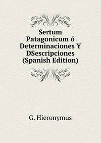 Sertum Patagonicum o Determinaciones Y DSescripciones (Spanish Edition)