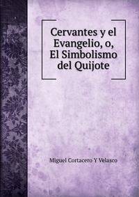 Cervantes y el Evangelio, o, El Simbolismo del Quijote