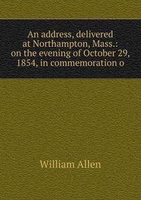 An address, delivered at Northampton, Mass.: on the evening of October 29, 1854, in commemoration o
