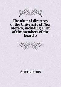 The alumni directory of the University of New Mexico, including a list of the members of the board o
