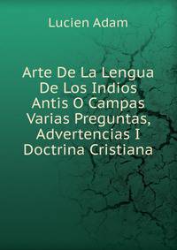Arte De La Lengua De Los Indios Antis O Campas Varias Preguntas, Advertencias I Doctrina Cristiana