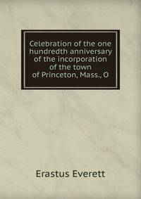 Celebration of the one hundredth anniversary of the incorporation of the town of Princeton, Mass., O