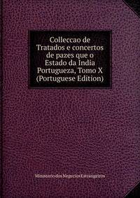 Colleccao de Tratados e concertos de pazes que o Estado da India Portugueza, Tomo X (Portuguese Edition)