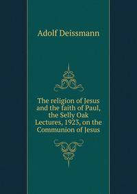 The religion of Jesus and the faith of Paul, the Selly Oak Lectures, 1923, on the Communion of Jesus