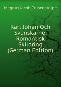 Karl Johan Och Svenskarne: Romantisk Skildring (German Edition)