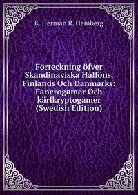 Forteckning ofver Skandinaviska Halfons, Finlands Och Danmarks: Fanerogamer Och karlkryptogamer (Swedish Edition)