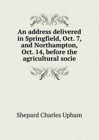 An address delivered in Springfield, Oct. 7, and Northampton, Oct. 14, before the agricultural socie
