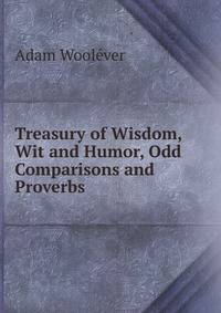 Treasury of Wisdom, Wit and Humor, Odd Comparisons and Proverbs