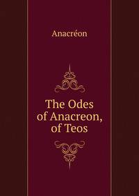 The Odes of Anacreon, of Teos