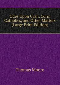 Odes Upon Cash, Corn, Catholics, and Other Matters (Large Print Edition)