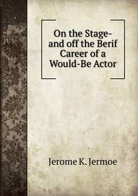 On the Stage-and off the Berif Career of a Would-Be Actor