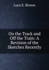 On the Track and Off the Train: A Revision of the Sketches Recently