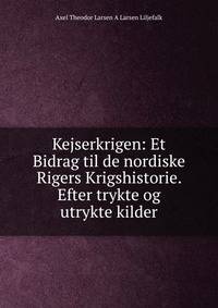 Kejserkrigen: Et Bidrag til de nordiske Rigers Krigshistorie. Efter trykte og utrykte kilder