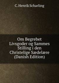 Om Begrebet Livsgoder og Sammes Stilling i den Christelige S?del?re (Danish Edition)