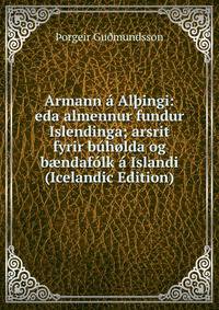 Armann a Al?ingi: eda almennur fundur Islendinga; arsrit fyrir buholda og b?ndafolk a Islandi (Icelandic Edition)