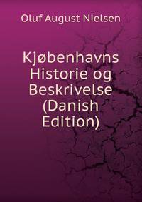 Kjobenhavns Historie og Beskrivelse (Danish Edition)