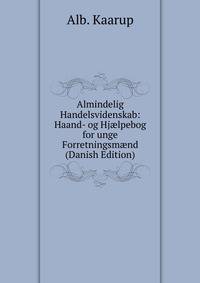 Almindelig Handelsvidenskab: Haand- og Hj?lpebog for unge Forretningsm?nd (Danish Edition)
