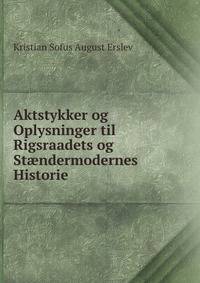 Aktstykker og Oplysninger til Rigsraadets og St?ndermodernes Historie