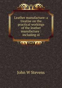 Leather manufacture: a treatise on the practical workings of the leather manufacture : including oi