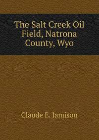 The Salt Creek Oil Field, Natrona County, Wyo