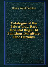 Catalogue of the Bric-a-brac, Rare Oriental Rugs, Oil Paintings, Furniture, Fine Curtains