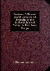 Professor Silliman's report upon the oil property of the Philadelphia and California Petroleum Compa
