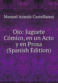 Ojo: Juguete Comico, en un Acto y en Prosa (Spanish Edition)